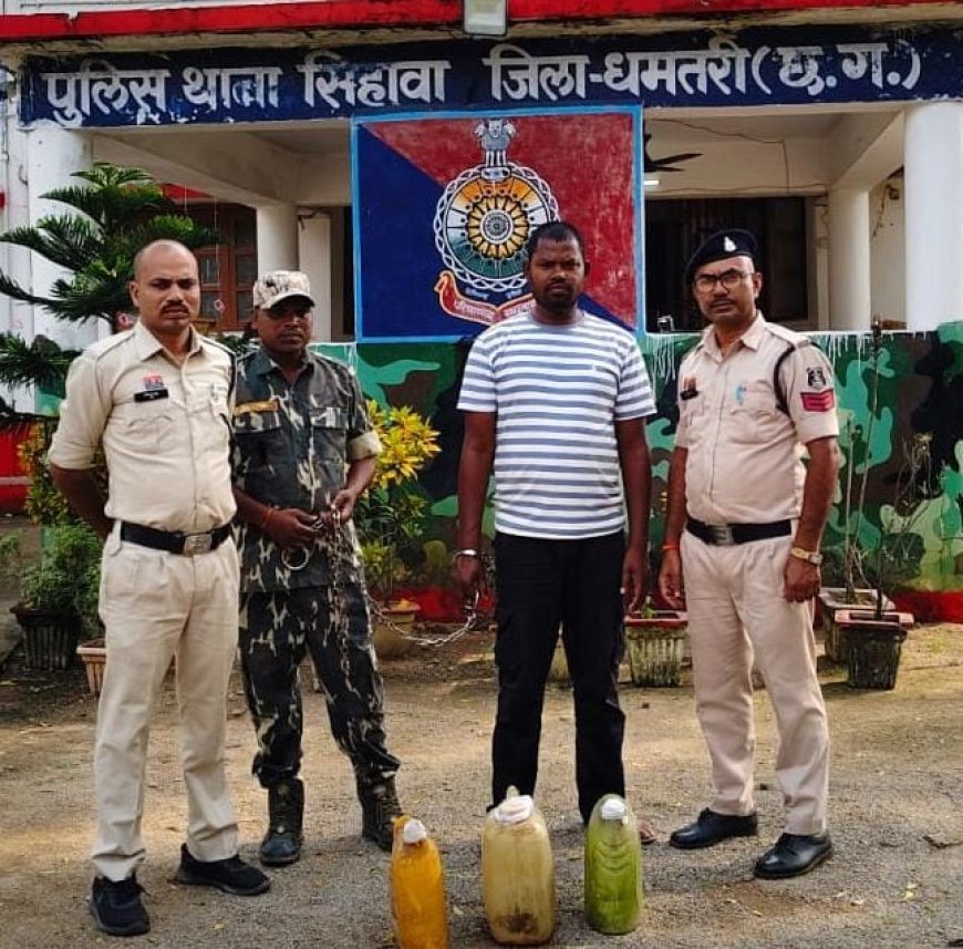 सिहावा पुलिस की बड़ी कार्रवाई: 20 लीटर अवैध कच्ची महुआ शराब जब्त, आरोपी न्यायिक रिमांड पर जेल भेजा गया