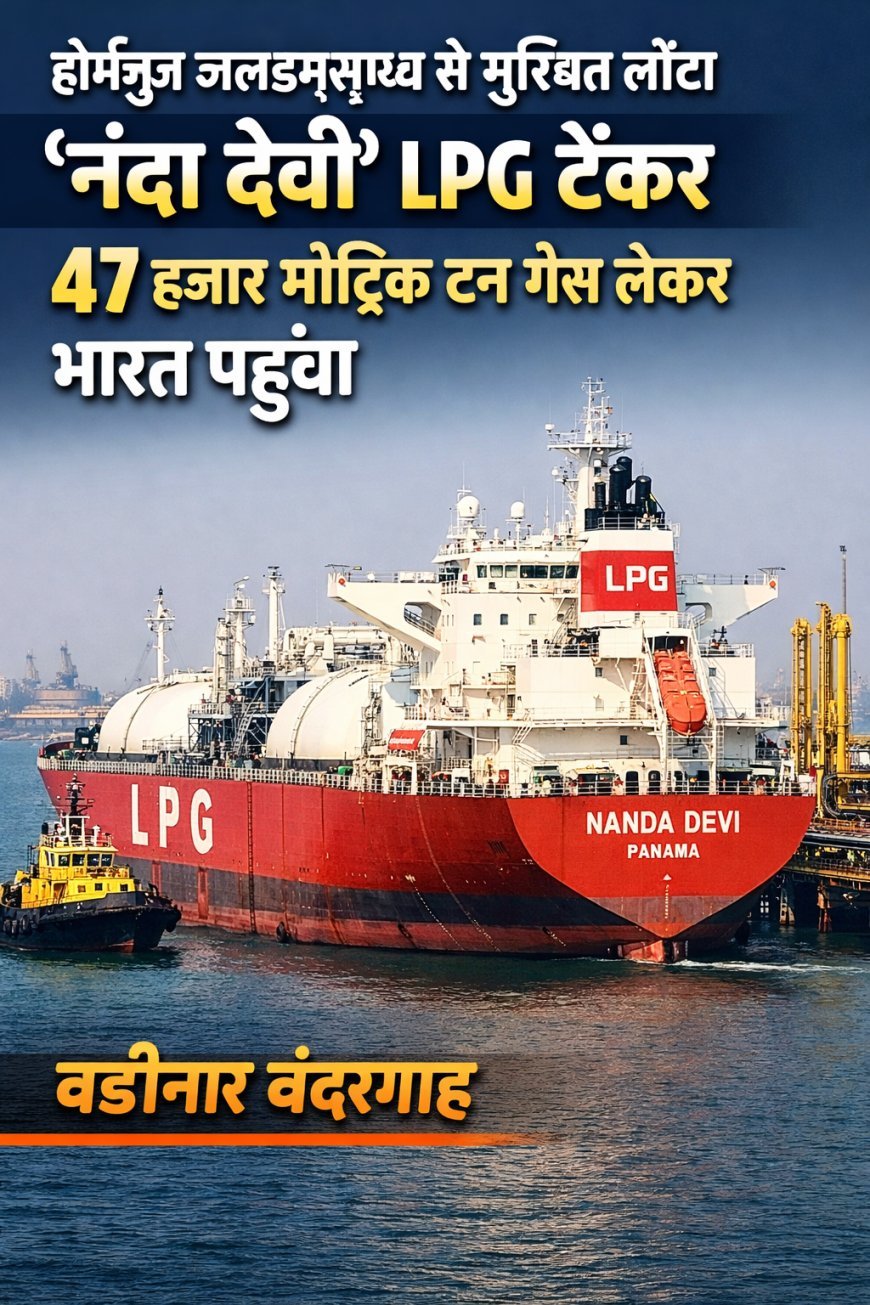 होर्मुज जलडमरूमध्य से सुरक्षित लौटा ‘नंदा देवी’ LPG टैंकर, 47 हजार मीट्रिक टन गैस लेकर भारत पहुंचा