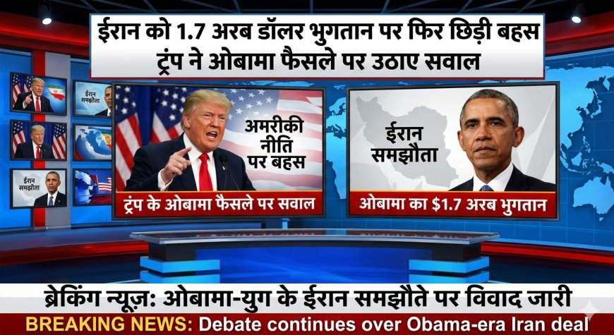 ईरान को 1.7 अरब डॉलर भुगतान पर फिर छिड़ी बहस, ट्रंप ने ओबामा फैसले पर उठाए सवाल