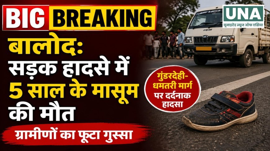 बालोद में दर्दनाक हादसा: मेटाडोर की चपेट में 5 साल के मासूम की मौत, ग्रामीणों का चक्का जाम