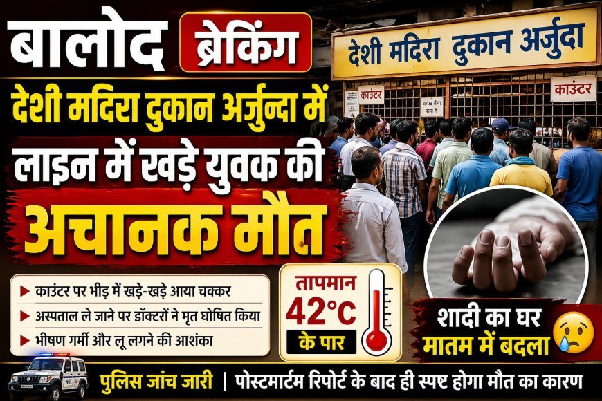 अर्जुंदा शराब दुकान के बाहर युवक की मौत, भीषण गर्मी और लू बनी संभावित वजह