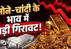 सोना-चांदी की कीमतों में गिरावट, दिल्ली से चेन्नई तक सस्ते हुए दाम