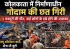 कोलकाता में निर्माणाधीन गोदाम की छत गिरी, 5 मजदूरों की मौत, कई लोगों के दबे होने की आशंका