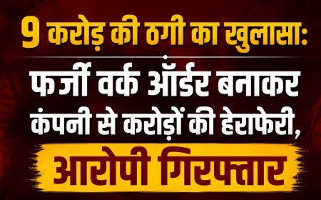 9 करोड़ की ठगी का खुलासा: फर्जी वर्क ऑर्डर बनाकर कंपनी से करोड़ों की हेराफेरी, आरोपी गिरफ्तार