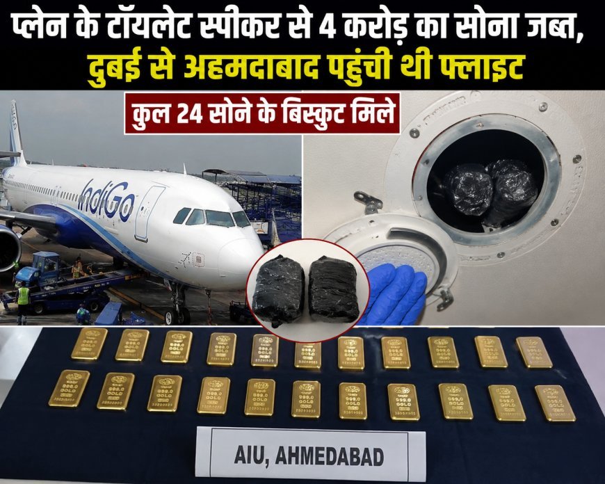 अहमदाबाद एयरपोर्ट पर बड़ा खुलासा, प्लेन के टॉयलेट स्पीकर में छिपा 4 किलो सोना बरामद