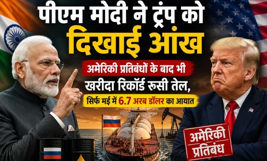 रूस से तेल खरीद पर भारत अडिग, मई में 6.7 अरब डॉलर का रिकॉर्ड आयात