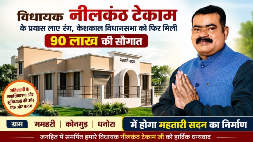 केशकाल विधानसभा को मिली 90 लाख की सौगात, तीन गांवों में बनेंगे महतारी सदन