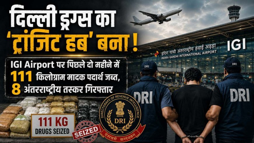 IGI एयरपोर्ट पर 111 किलो ड्रग्स जब्त, दिल्ली को ट्रांजिट हब बनाने की साजिश का खुलासा