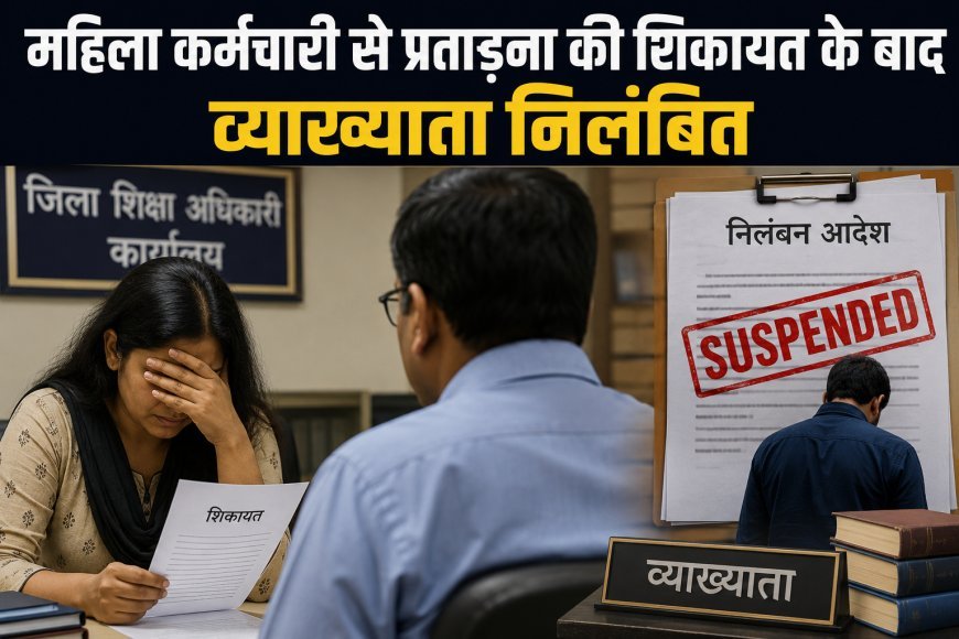 महिला कर्मचारी से प्रताड़ना की शिकायत के बाद व्याख्याता निलंबित, आदेश की अवहेलना भी बनी कार्रवाई का आधार