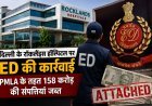 दिल्ली के रॉकलैंड्स हॉस्पिटल पर ED की बड़ी कार्रवाई, PMLA के तहत 158 करोड़ की संपत्तियां कुर्क