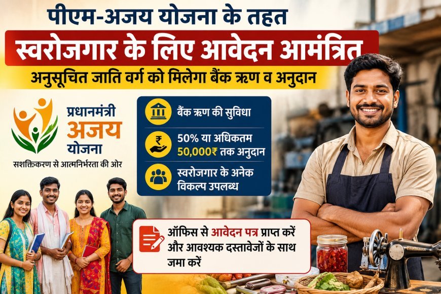पीएम-अजय योजना के तहत स्वरोजगार के लिए आवेदन आमंत्रित, अनुसूचित जाति वर्ग को मिलेगा बैंक ऋण व अनुदान