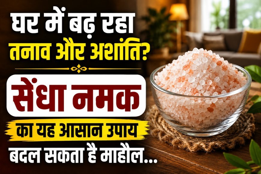 घर में तनाव और नकारात्मकता से राहत के लिए सेंधा नमक के उपाय, जानें क्या कहती हैं मान्यताएं