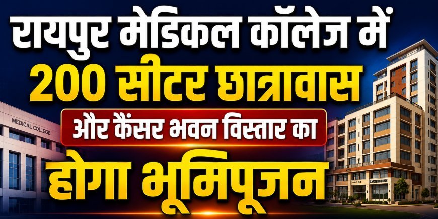 रायपुर मेडिकल कॉलेज में 200 सीटर छात्रावास और कैंसर भवन विस्तार का होगा भूमिपूजन