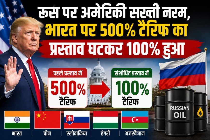 भारत को बड़ी राहत! रूसी तेल पर 500% टैरिफ प्रस्ताव घटकर 100%, ट्रंप समर्थित बिल में बड़ा बदलाव