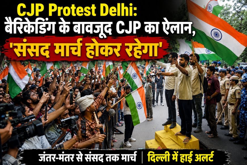 CJP Protest Delhi: बैरिकेडिंग के बावजूद CJP का ऐलान, 'संसद मार्च होकर रहेगा'