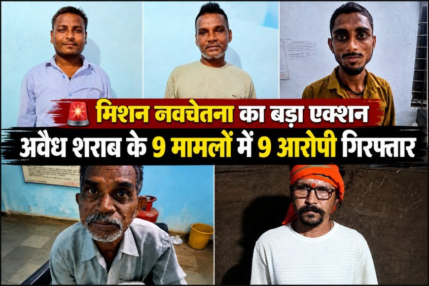 मिशन नवचेतना के तहत बालोद पुलिस की बड़ी कार्रवाई, अवैध शराब के 9 मामलों में 9 आरोपी गिरफ्तार