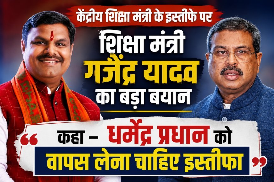 धर्मेंद्र प्रधान का इस्तीफा वापस लिया जाए, शिक्षा मंत्री गजेंद्र यादव ने किया समर्थन
