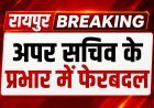 छत्तीसगढ़ सचिवालय में अवर सचिवों के प्रभार में फेरबदल, सामान्य प्रशासन विभाग ने जारी किया आदेश