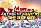 MP Morning News: ओरछा में बीजेपी का मंथन, भोपाल में सीलिंग कार्रवाई, शिक्षकों को स्कूल आवंटन