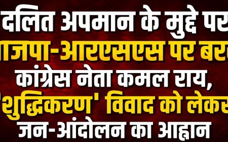दलित अपमान के मुद्दे पर भाजपा-आरएसएस पर बरसे कांग्रेस नेता कमल राय, शुद्धिकरण विवाद पर जनआंदोलन का आह्वान