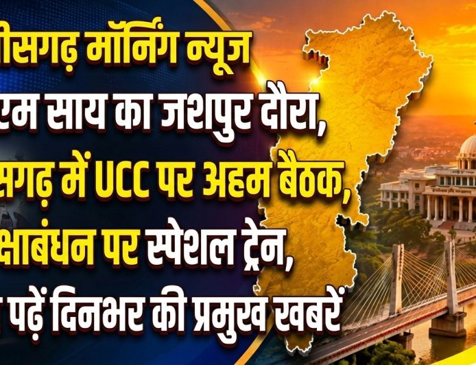 CG Morning News: सीएम साय का जशपुर दौरा, छत्तीसगढ़ में UCC पर अहम बैठक, रक्षाबंधन पर स्पेशल ट्रेन समेत पढ़ें दिनभर की प्रमुख खबरें