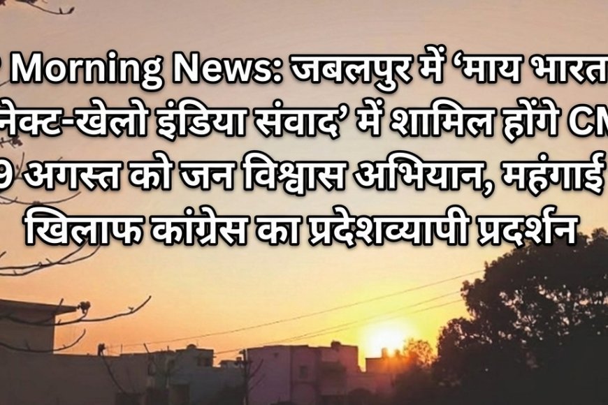 MP Morning News: जबलपुर में ‘माय भारत युवा कनेक्ट-खेलो इंडिया संवाद’ में शामिल होंगे CM डॉ. मोहन, 29 अगस्त को जन विश्वास अभियान, महंगाई के खिलाफ कांग्रेस का प्रदेशव्यापी प्रदर्शन