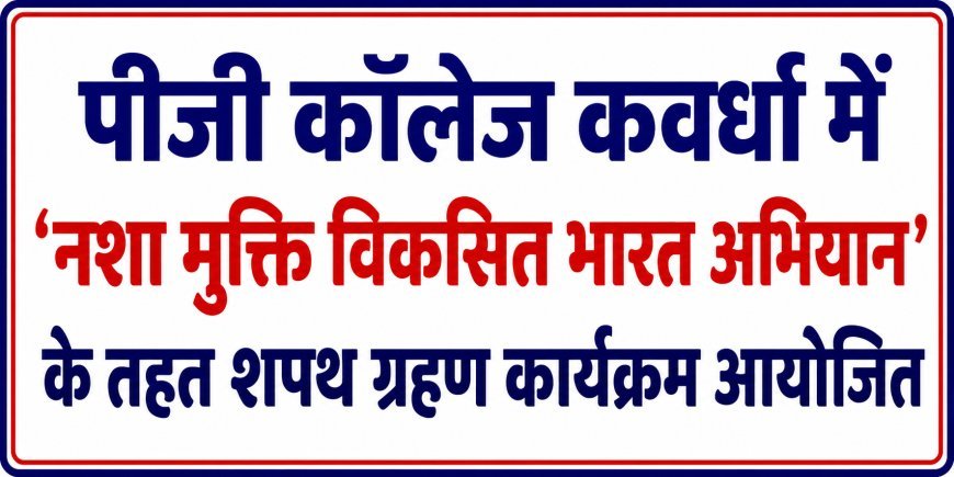 पीजी कॉलेज कवर्धा में 'नशा मुक्ति विकसित भारत अभियान' के तहत शपथ ग्रहण कार्यक्रम आयोजित