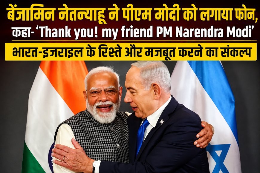 बेंजामिन नेतन्याहू ने पीएम मोदी को किया फोन, कहा- ‘Thank you, my friend’; भारत-इजराइल रिश्ते और मजबूत करने पर जोर