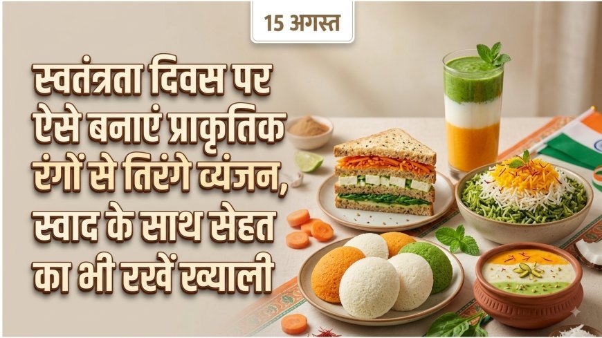 स्वतंत्रता दिवस पर ऐसे बनाएं प्राकृतिक रंगों से तिरंगे व्यंजन, स्वाद के साथ सेहत का भी रखें ख्याल