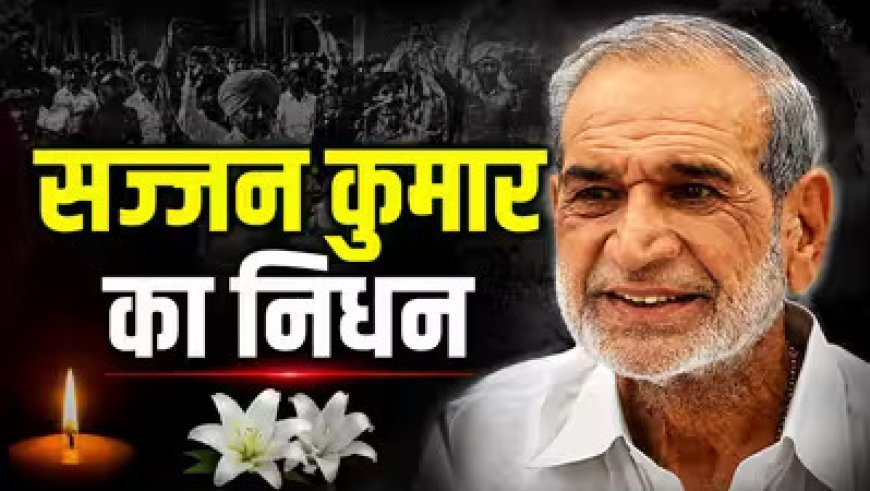 1984 सिख विरोधी दंगों के दोषी पूर्व सांसद सज्जन कुमार का निधन, तिहाड़ जेल में काट रहे थे उम्रकैद