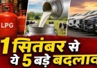 1 सितंबर से लागू हुए 5 बड़े बदलाव, LPG सिलेंडर से लेकर कार और दूध तक महंगा