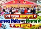 आर्ष गुरुकुल आश्रम तुरंगा में स्वास्थ्य शिविर सह किसान मेले का आयोजन