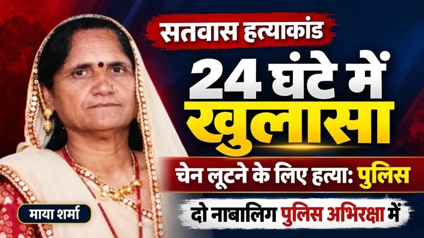 सतवास में महिला की हत्या का 24 घंटे में खुलासा, दो विधि से संघर्षरत बालक पुलिस अभिरक्षा में