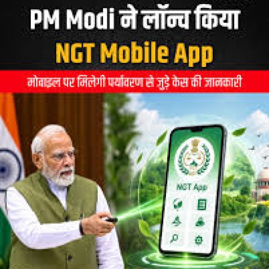 PM मोदी ने NGT Mobile App किया लॉन्च, पर्यावरण मामलों की जानकारी अब मोबाइल पर मिलेगी