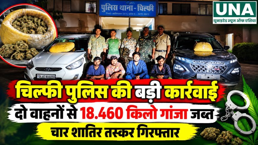 चिल्फी पुलिस की बड़ी कार्रवाई, दो वाहनों से 18.460 किलो गांजा जब्त; चार आरोपी गिरफ्तार