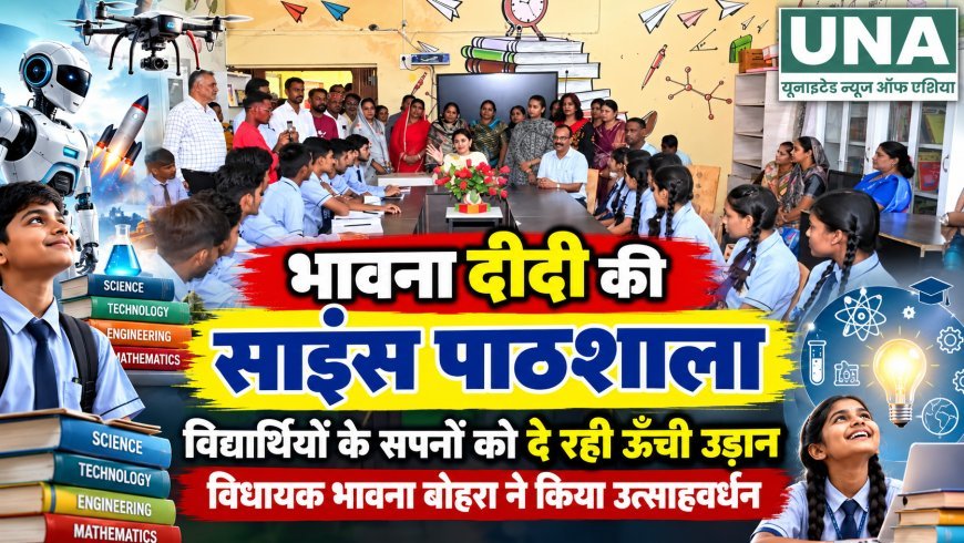 भावना दीदी की साइंस पाठशाला विद्यार्थियों के सपनों को दे रही ऊँची उड़ान, विधायक भावना बोहरा ने छात्र-छात्राओं का किया उत्साहवर्धन
