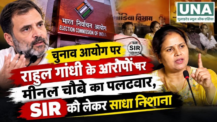 चुनाव आयोग पर राहुल गांधी के आरोपों पर मीनल चौबे का पलटवार, SIR को लेकर साधा निशाना