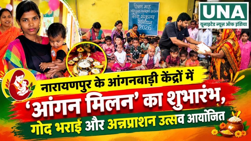 नारायणपुर के आंगनबाड़ी केंद्रों में ‘आंगन मिलन’ का शुभारंभ, गोद भराई और अन्नप्राशन उत्सव आयोजित