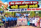 सेवा संकल्प अभियान के तहत गांधी-शास्त्री जयंती मनाई, स्वच्छता और नशामुक्ति का लिया संकल्प