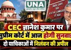 CEC ज्ञानेश कुमार पर सुप्रीम कोर्ट में आज सुनवाई, निलंबन की मांग वाली याचिकाओं पर होगी सुनवाई