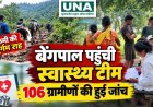 8 किमी की दुर्गम राह के बाद बेंगपाल पहुंची स्वास्थ्य टीम, 106 ग्रामीणों की हुई जांच