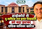 हाईकोर्ट से राज कुमार भिखवानी को झटका, दांडिक याचिका खारिज; भूमि विवाद मामले में आगे सुनवाई का रास्ता साफ