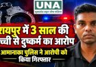 रायपुर में 3 साल की बच्ची से दुष्कर्म का आरोप, आमानाका पुलिस ने आरोपी को किया गिरफ्तार
