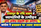 रायपुर के रवि भवन में व्यापारियों के उत्पीड़न और अवैध वसूली का आरोप, कांग्रेस ने प्रशासन पर उठाए सवाल