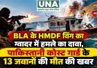 BLA के HMDF विंग का ग्वादर में हमले का दावा, पाकिस्तानी कोस्ट गार्ड के 13 जवानों की मौत की खबर