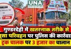 गुण्डरदेही में खतरनाक तरीके से भूसा परिवहन पर पुलिस की कार्रवाई, ट्रक चालक पर 3 हजार का चालान