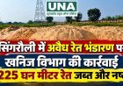 सिंगरौली में अवैध रेत भंडारण पर कार्रवाई, 225 घन मीटर रेत जब्त और नष्ट