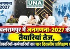 बलरामपुर में जनगणना-2027 की तैयारियां तेज, अधिकारियों-कर्मचारियों का चार दिवसीय प्रशिक्षण शुरू