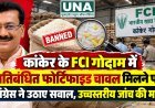 कांकेर के FCI गोदाम में प्रतिबंधित फोर्टिफाइड चावल मिलने पर कांग्रेस ने उठाए सवाल, उच्चस्तरीय जांच की मांग
