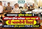 नारायणपुर पुलिस परिवार ने अतिरिक्त पुलिस अधीक्षक अक्षय सबद्रा को दी भावभीनी विदाई, पदोन्नति के बाद पुलिस मुख्यालय में मिली नई जिम्मेदारी